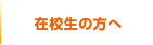 在校生の方へ